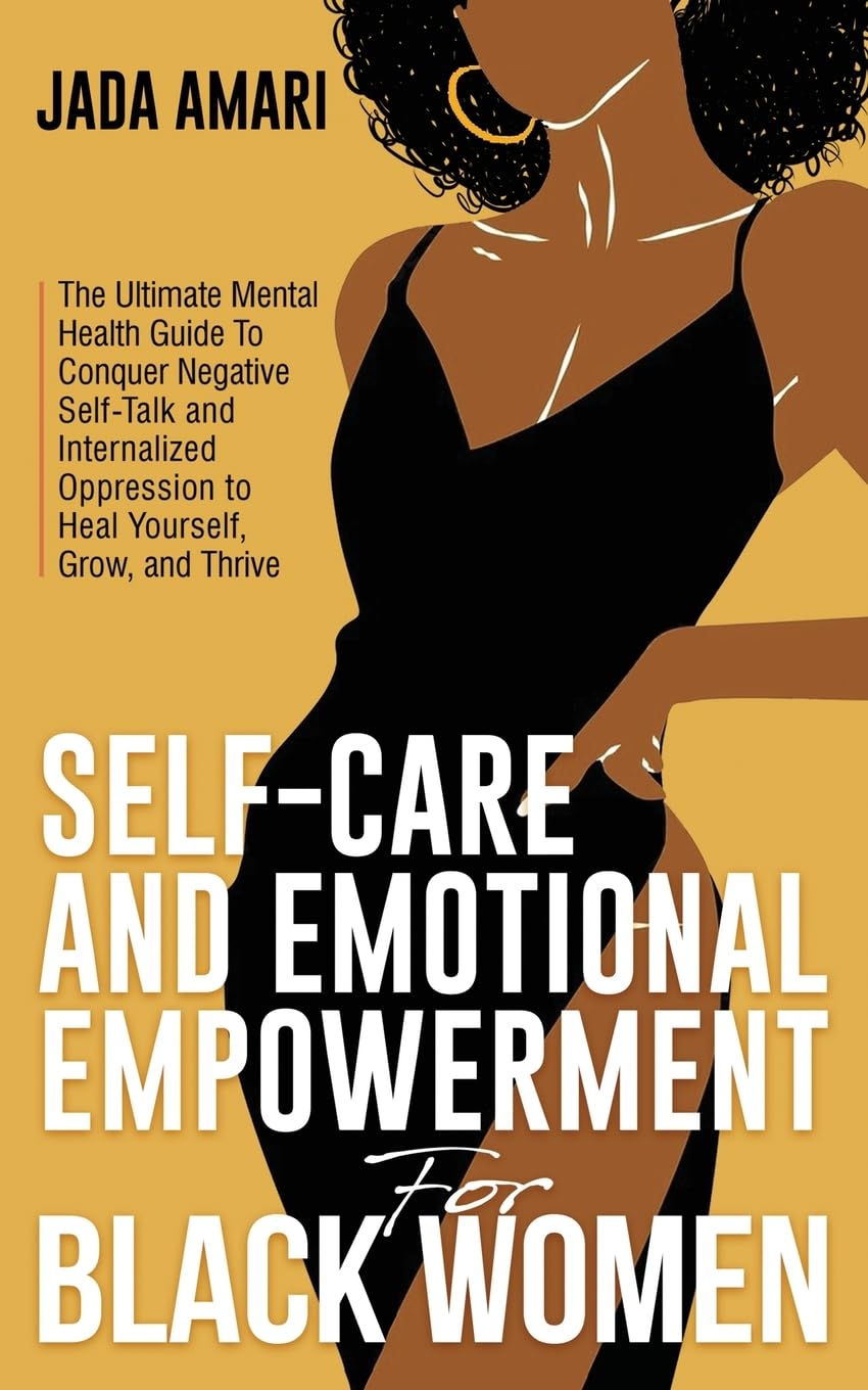 Self-Care and Emotional Empowerment for Black Women: The Ultimate Mental Health Guide To Conquer Negative Self-Talk and Internalized Oppression to ... Mastery and Self-Care for Black Women)