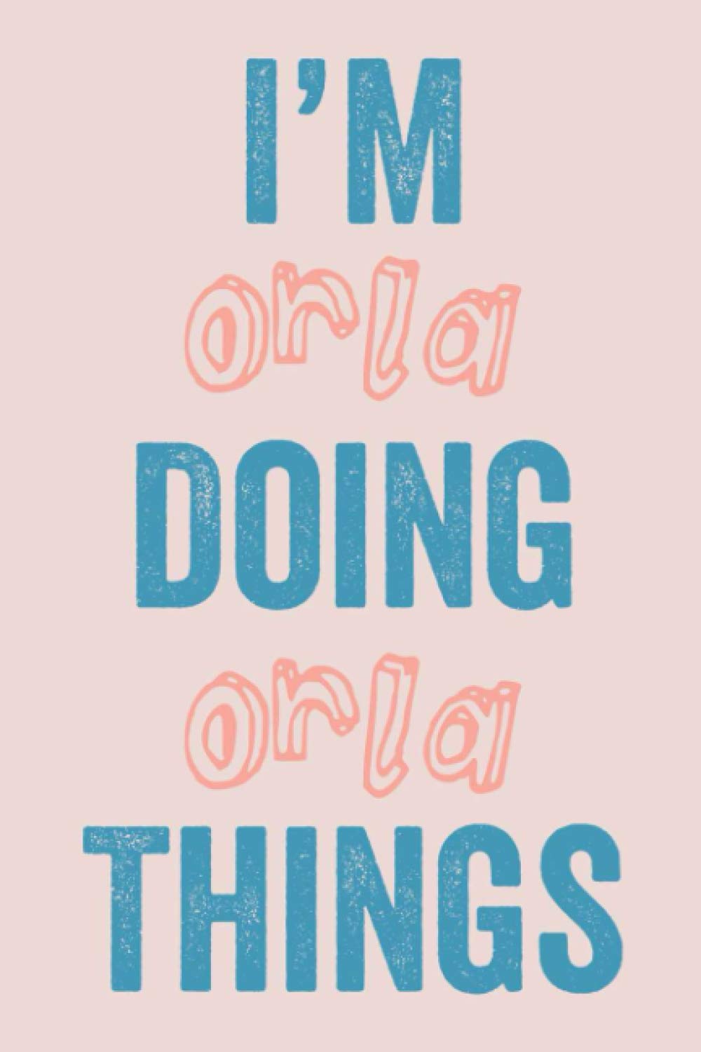 I'M Orla Doing Orla Things: Notebook Gift, Orla name gifts, customized Journal Gift for Orla, Gift Idea for Orla, 120 Pages