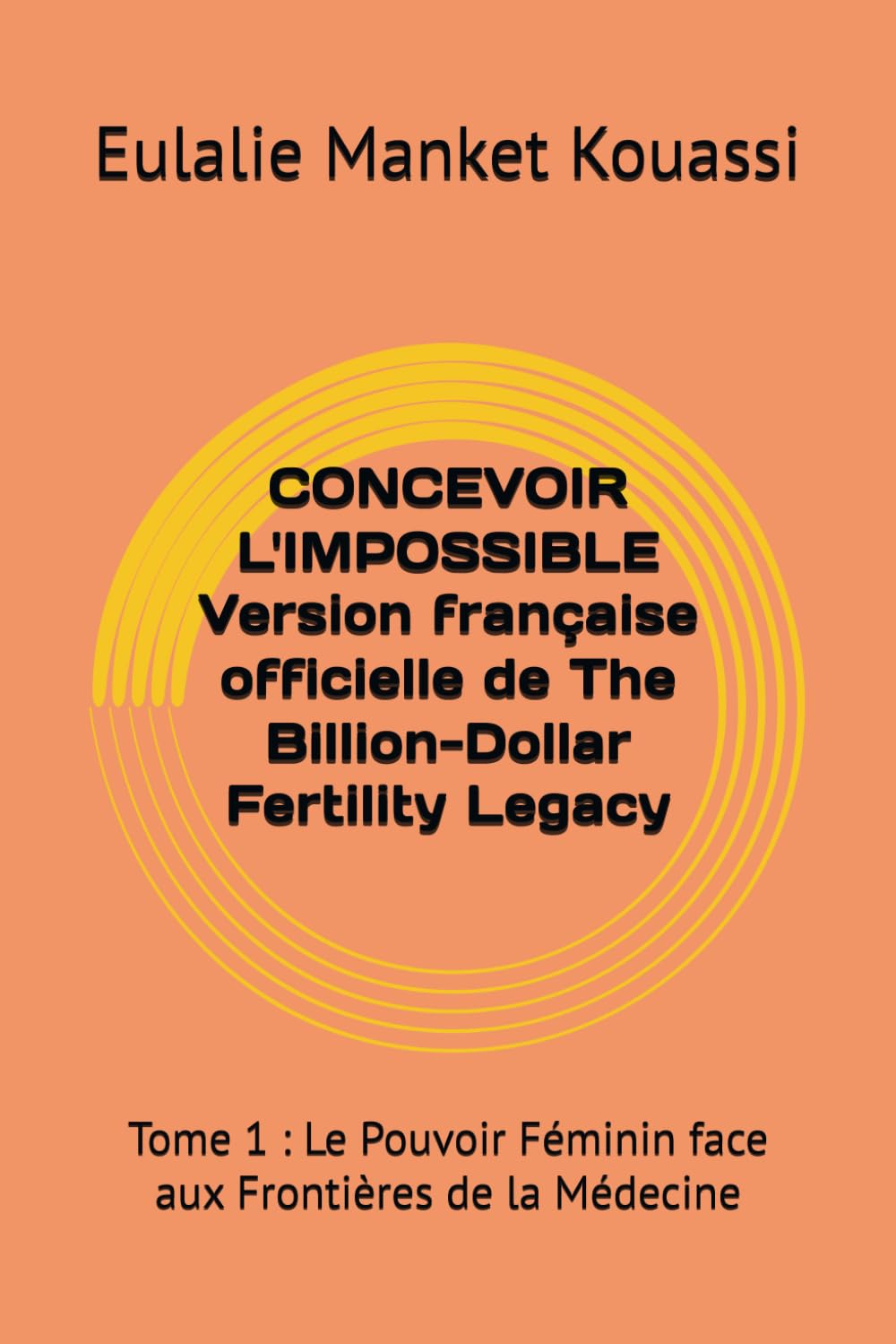 CONCEVOIR L'IMPOSSIBLE Version française officielle de The Billion-Dollar Fertility Legacy: Tome 1 : Le Pouvoir Féminin face aux Frontières de la Médecine
