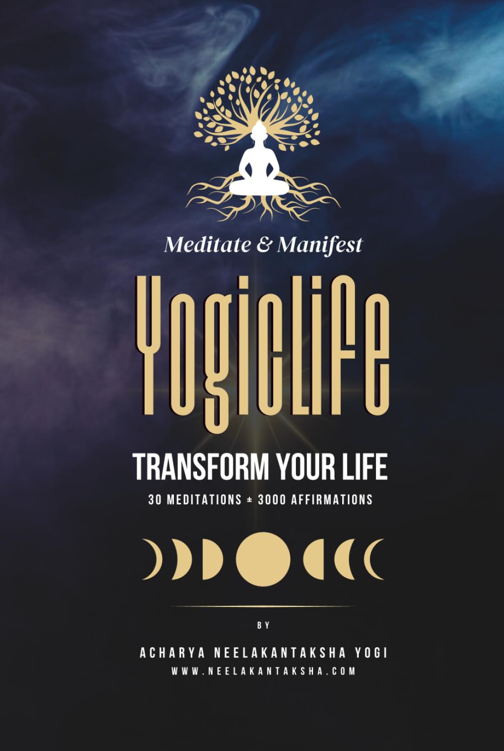 Yogic Life: Meditate and Manifest to Transform Your Life Includes 30 Meditation Types and 3000 Affirmations