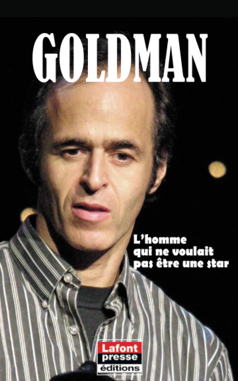 Goldman L'homme qui ne voulait pas être une star (French Edition)