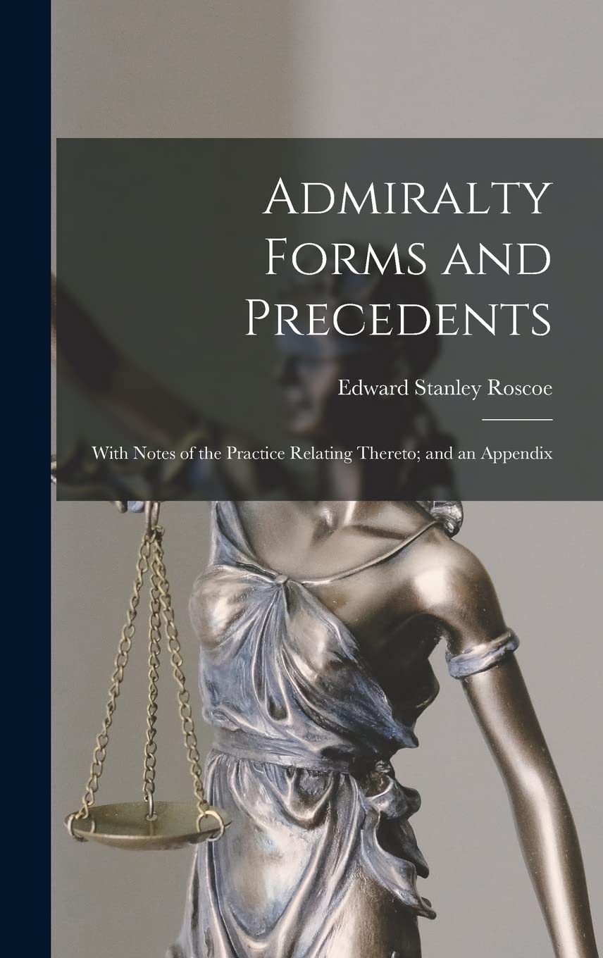 Admiralty Forms and Precedents: With Notes of the Practice Relating Thereto; and an Appendix