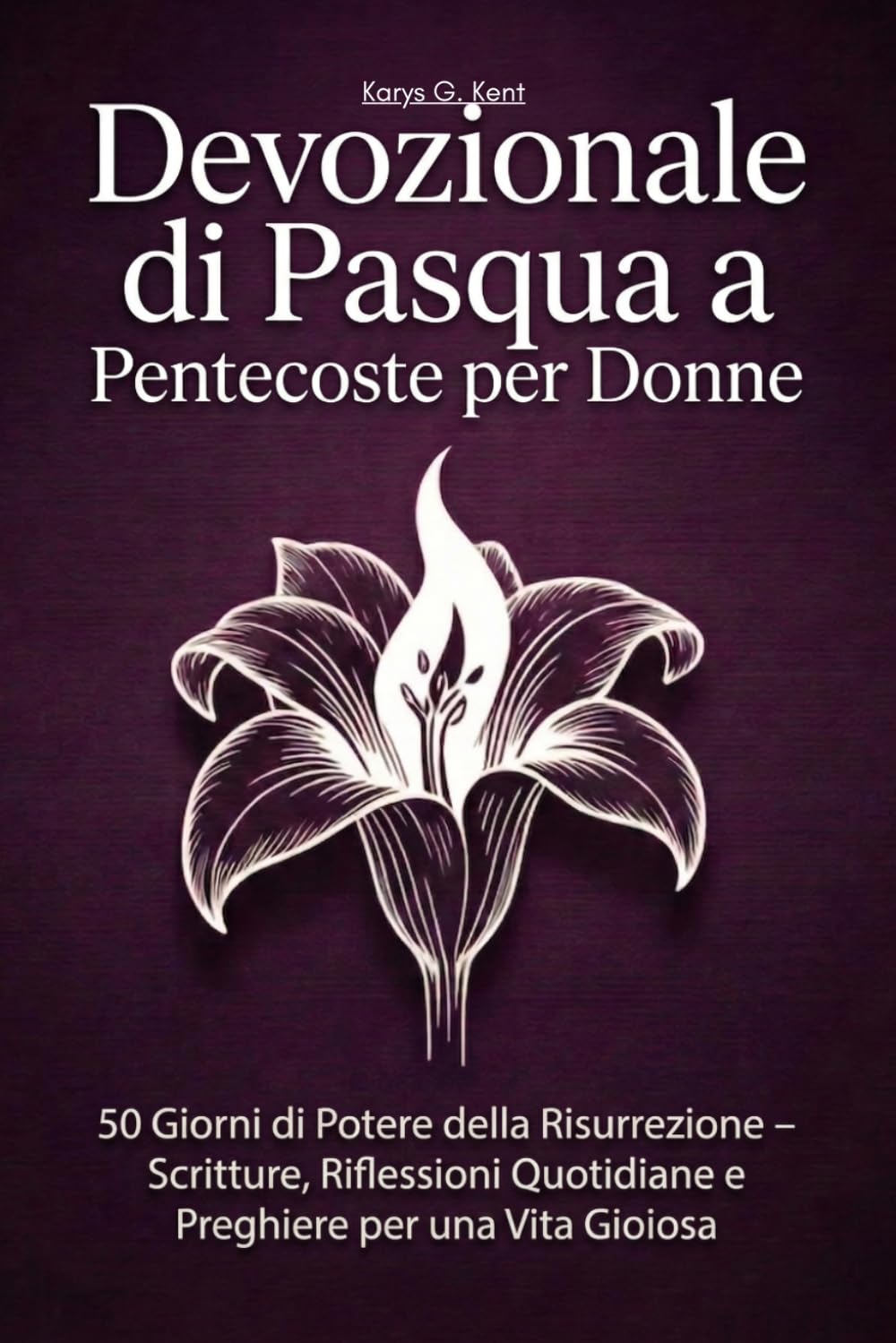 Devozionale di Pasqua a Pentecoste per Donne: 50 Giorni di Potere della Risurrezione – Scritture, Riflessioni Quotidiane e Preghiere per una Vita Gioiosa