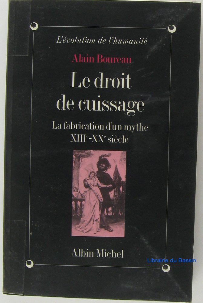 Le Droit de cuissage: La fabrication d'un mythe, XIIIe-XXe siècle