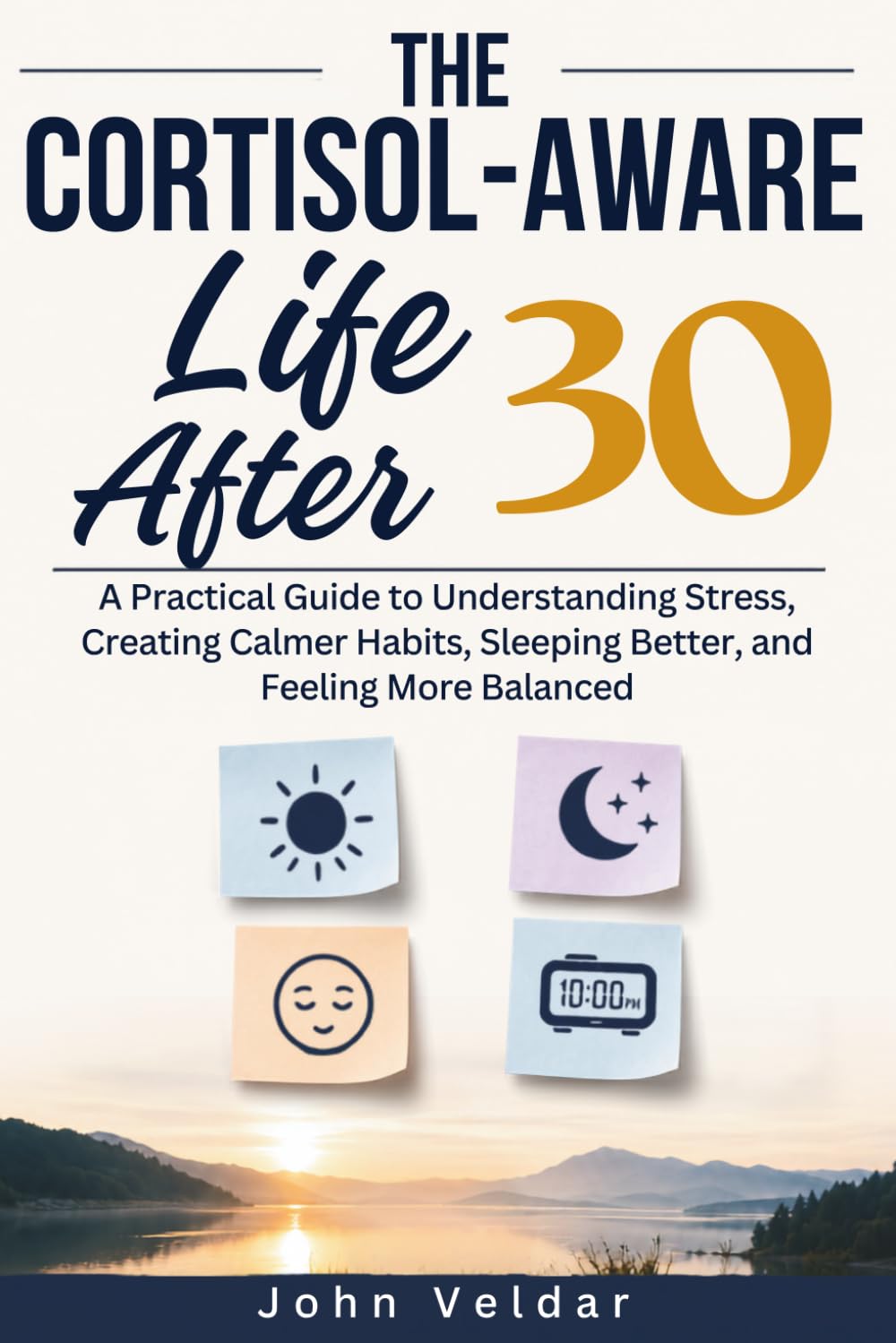 The Cortisol-Aware Life After 30: A Practical Guide to Understanding Stress, Creating Calmer Habits, Sleeping Better, and Feeling More Balanced