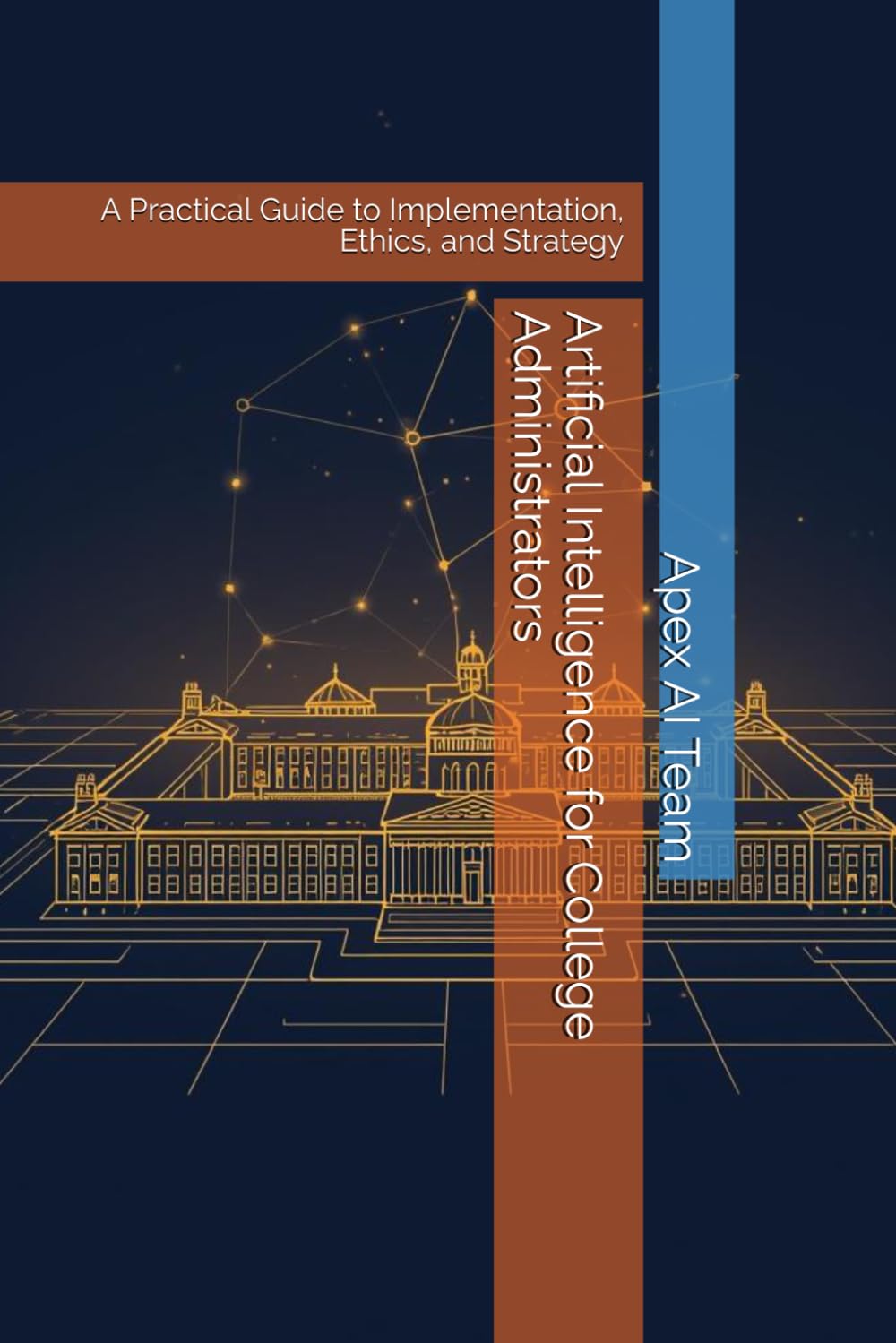 Artificial Intelligence for College Administrators: A Practical Guide to Implementation, Ethics, and Strategy