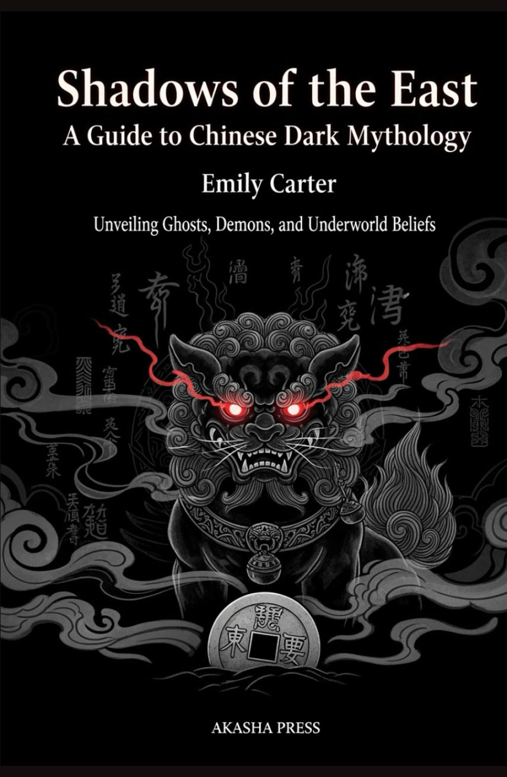 Shadows of the East: A Guide to Chinese Dark Mythology: Unveiling the Mysteries of Ghosts, Demons, and the Underworld (Shadows of the World: Dark Creatures, Terror Tales & Ancient Superstitions)