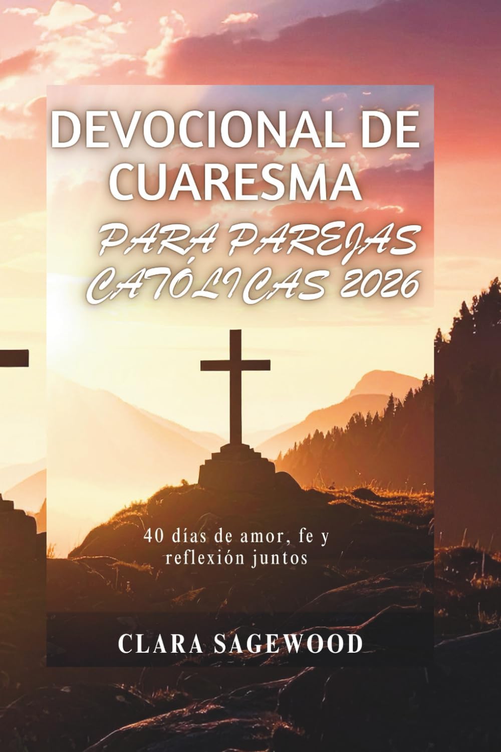 DEVOCIONAL DE CUARESMA PARA PAREJAS CATÓLICAS 2026: 40 días de amor, fe y reflexión juntos