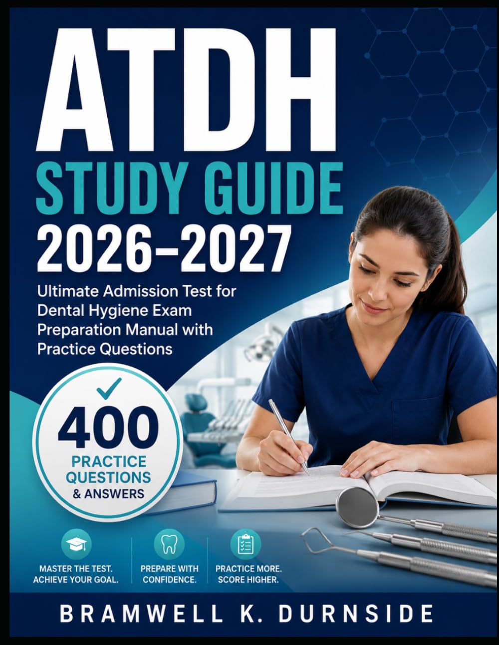 ATDH Study Guide 2026-2027: Ultimate Admission Test for Dental Hygiene Exam Preparation Manual with Practice Questions