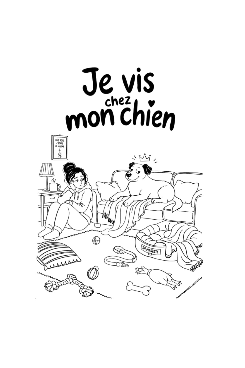Je vis chez mon chien: Chroniques d’une cohabitation totalement déséquilibrée