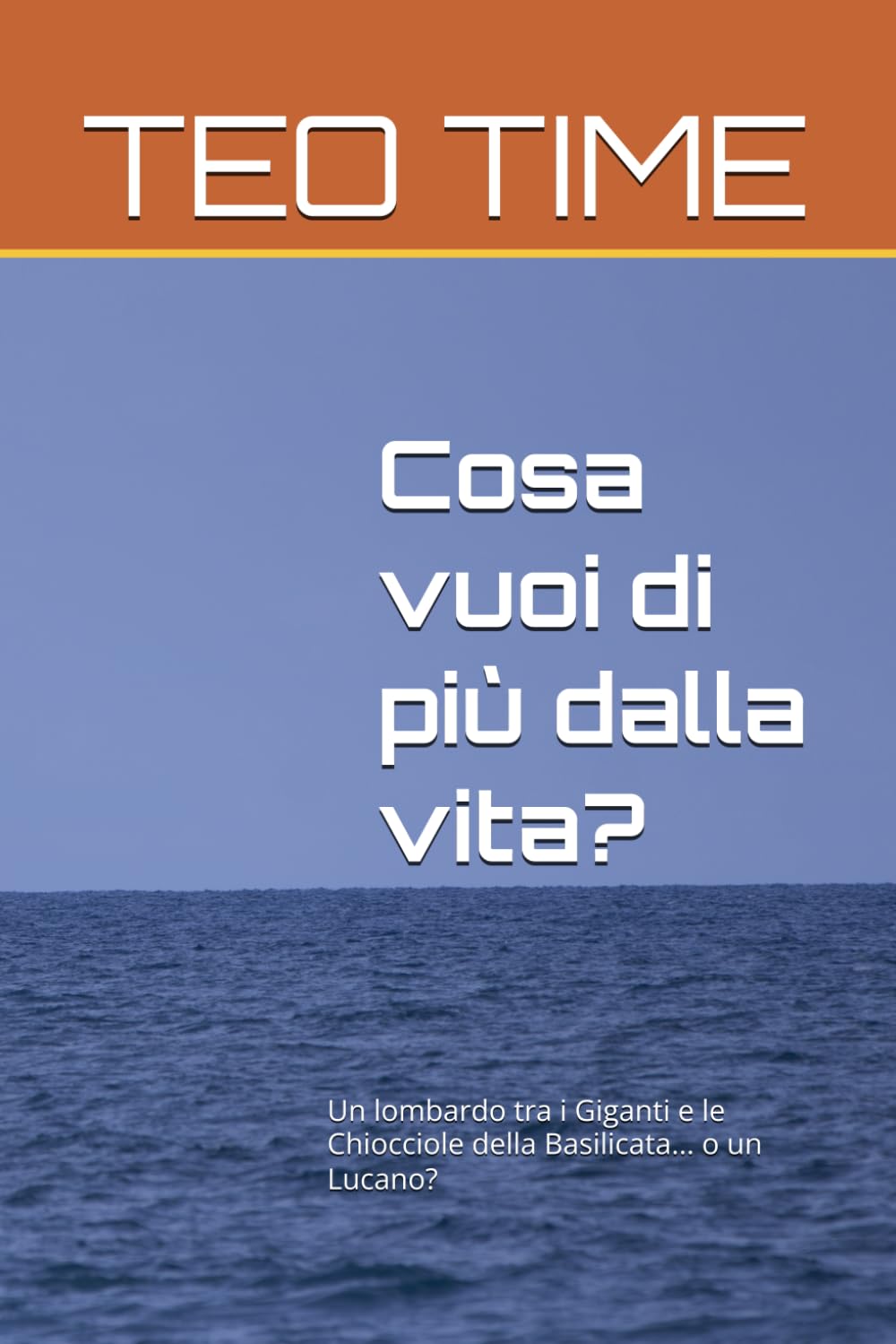Cosa vuoi di più dalla vita?: Un lombardo tra i Giganti e le Chiocciole della Basilicata... o un Lucano? (Diari di viaggio)