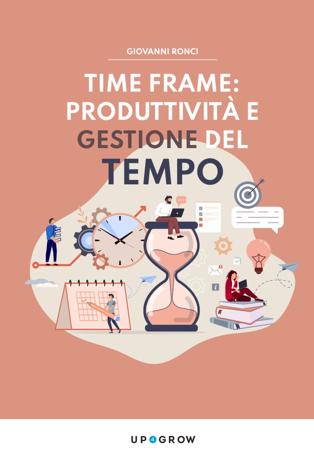 Time Frame: Produttività e Gestione del Tempo: Strumenti e abitudini vincenti per professionisti e imprenditori nell’era dell’AI (Up4Grow - Distillati ... dedicati alla tua crescita personale)