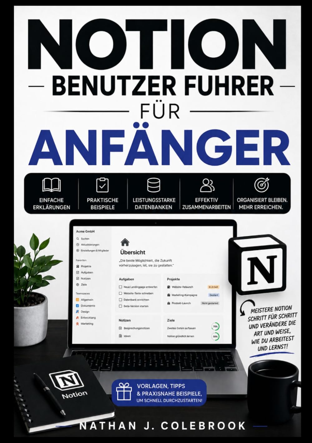 NOTION BENUTZER FUHRER FÜR ANFÄNGER: Notizen machen, Aufgabenmanagement, Datenbanken, KI-Tools und Produktivitäts-Workflows Schritt für Schritt ... J. Colebrooks Smart Product Guide-Reihe)