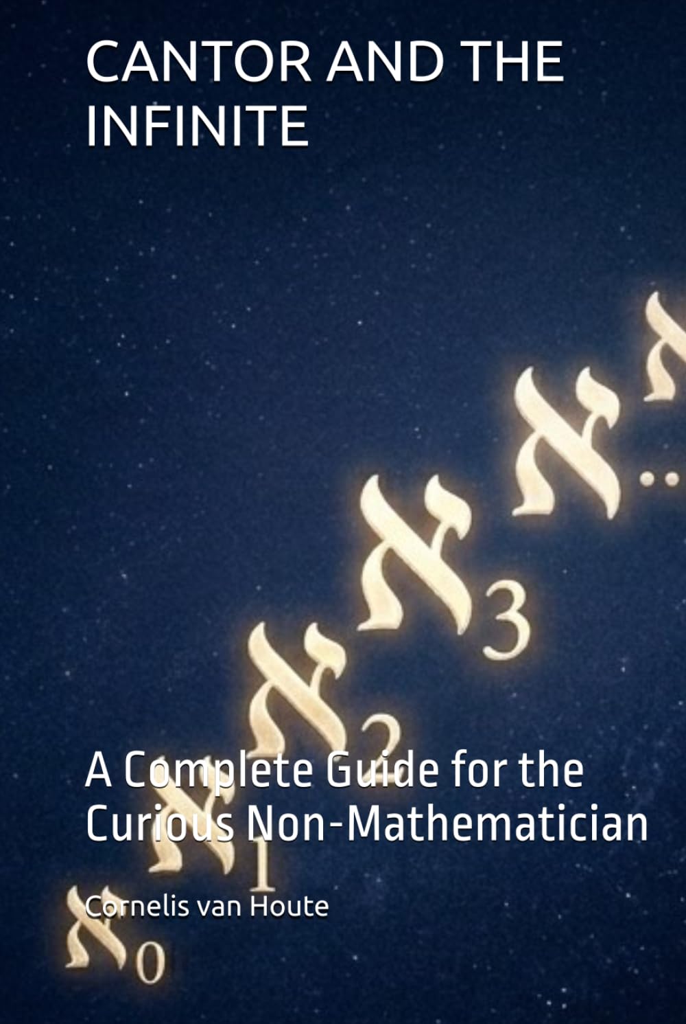 CANTOR AND THE INFINITE: A Complete Guide for the Curious Non-Mathematician (The Curious Mind Library)