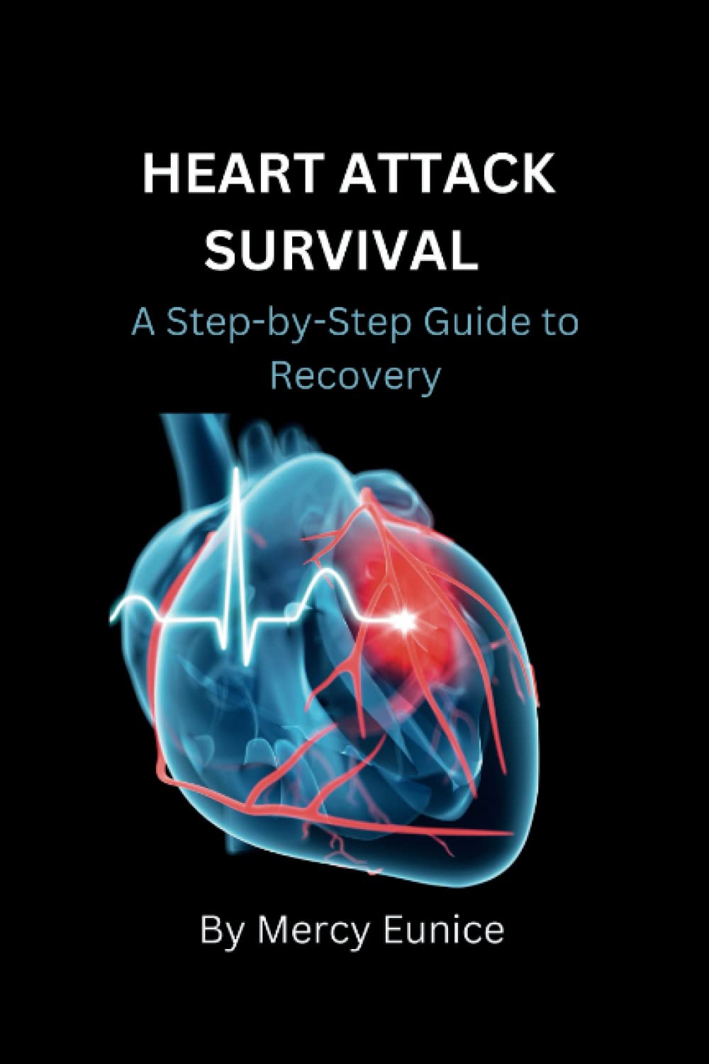 HEART ATTACK SURVIVAL: A Step-by-Step Guide to Recovery