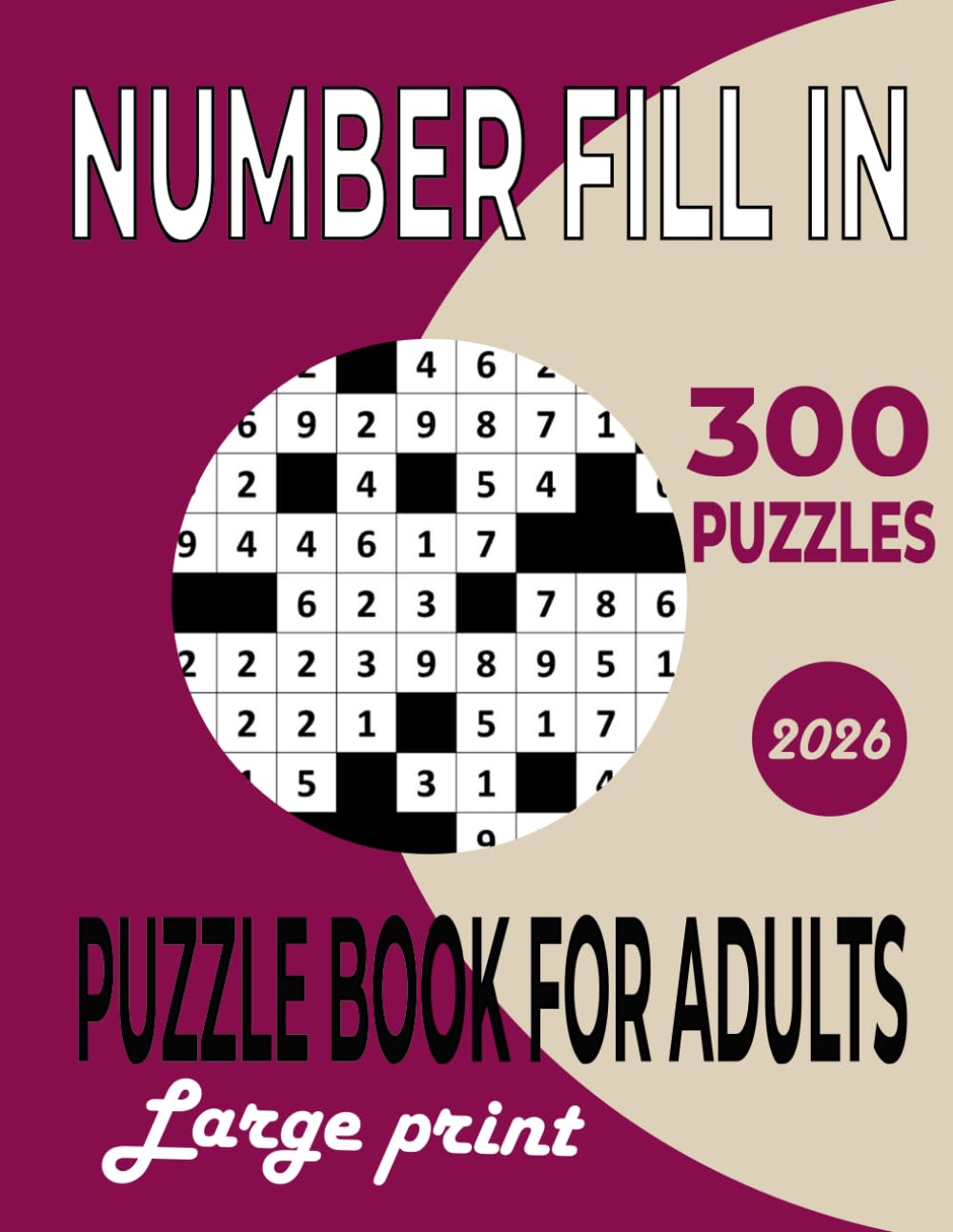 Number Fill in Puzzle Book For Adults: Challenging Logic Grid Puzzles to Boost Focus, Sharpen the Mind, and Relax — Large Print with Complete Solutions