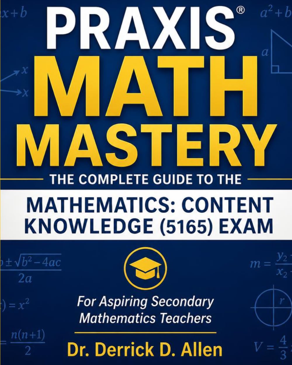 PRAXIS MATH MASTERY: The Complete Guide to the Mathematics: Content Knowledge (5165) Exam, "For Aspiring Secondary Mathematics Teachers (Teacher Certification Mastery Series)