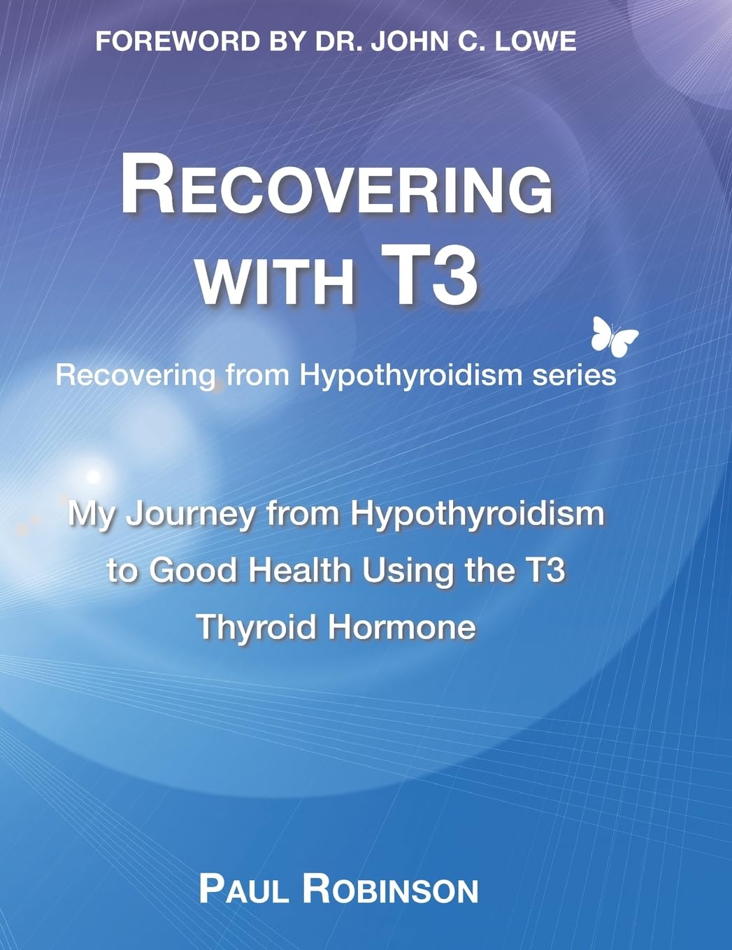 Recovering with T3: My journey from hypothyroidism to good health using the T3 thyroid hormone: 4 (Recovering from Hypothyroidism Series)
