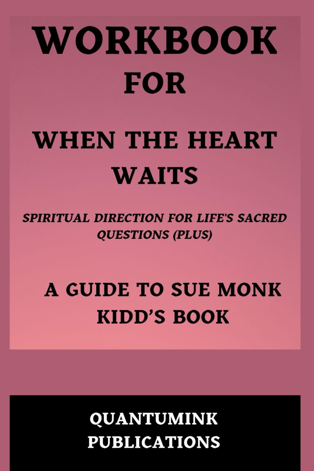 Workbook for when the heart waits: Spiritual Direction for Life's Sacred Questions (Plus): A Guide to Sue Monk Kidd’s book