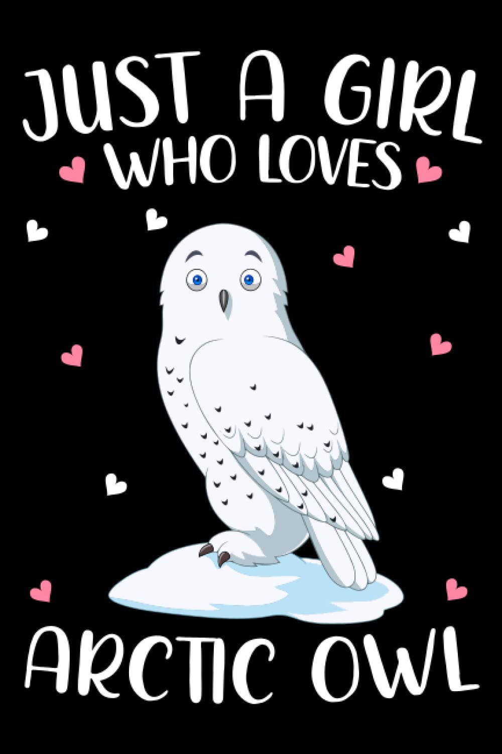 Just A Girl Who Loves Arctic Owls: Arctic Owls Lovers Notebook, Arctic Owls Journal for Girls, Kids, Arctic Owls Lovers Birthday notebook