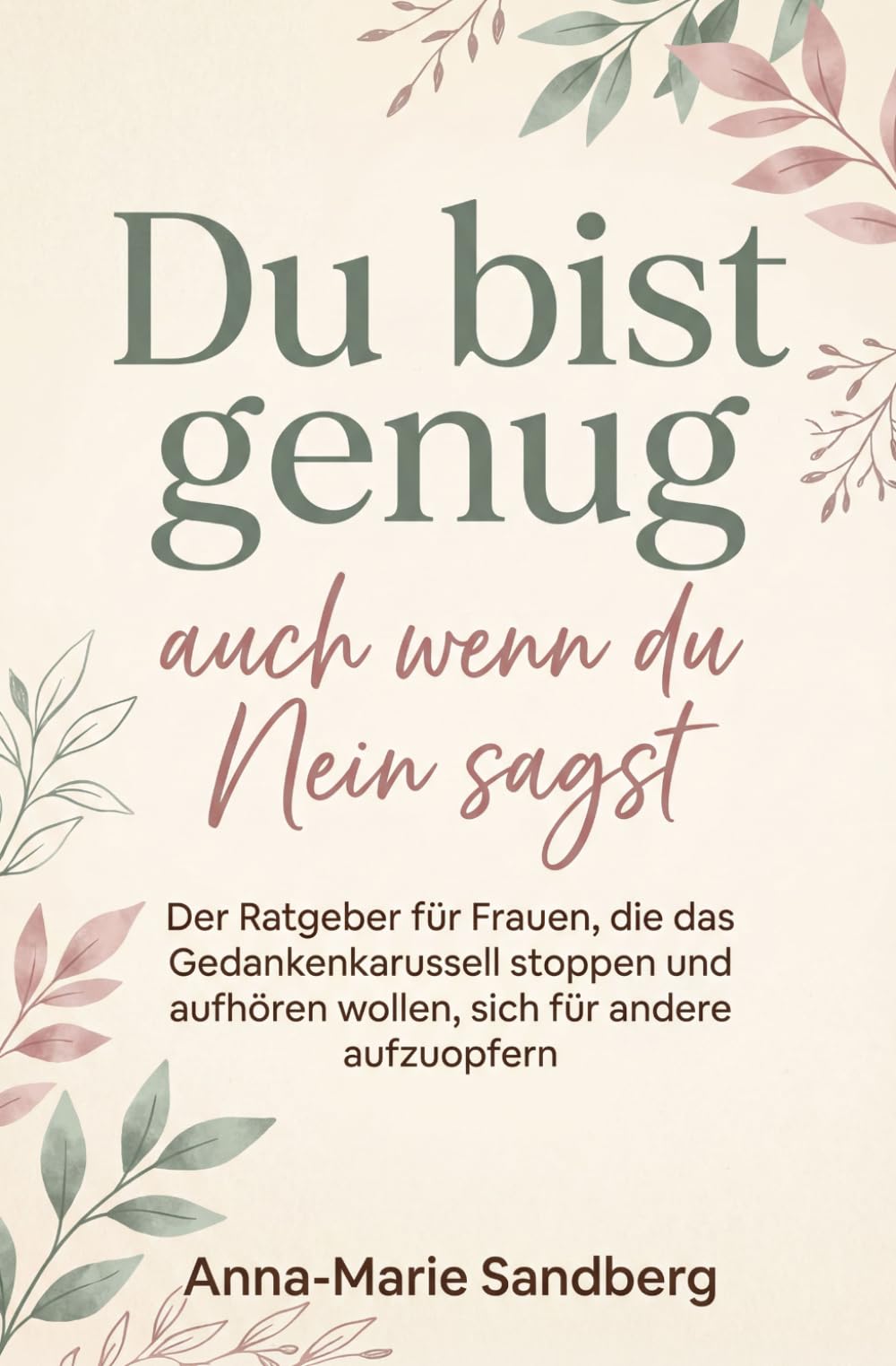 Du bist genug, auch wenn du Nein sagst: Der Ratgeber für Frauen, die das Gedankenkarussell stoppen und aufhören wollen, sich für andere aufzuopfern