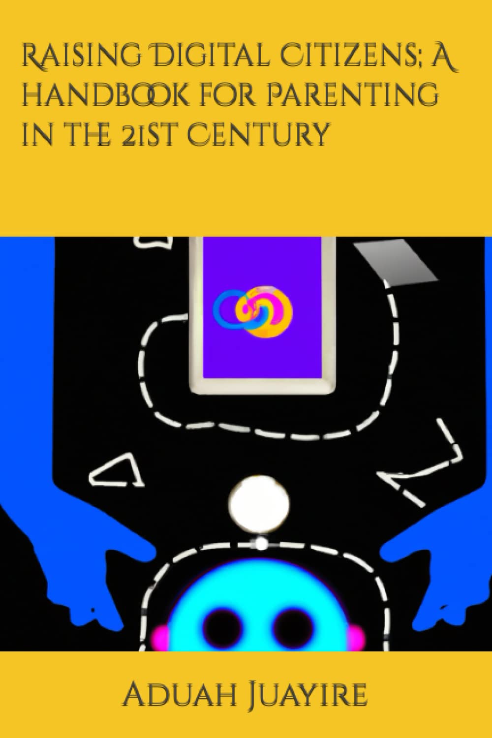 Raising Digital Citizens; A handbook for Parenting in the 21st Century