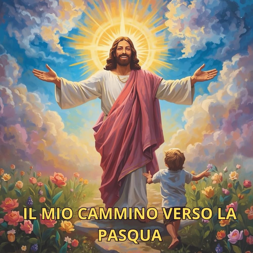 Il Mio Cammino verso la Pasqua: 40 giorni di buone azioni, preghiere e attività creative. Diario della Quaresima per bambini con piccoli gesti d'amore.