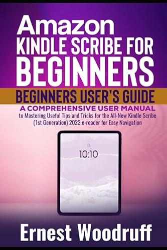 Amazon Kindle Scribe for Beginners User's Guide: A Comprehensive User Manual to Mastering Useful Tips and Tricks for the All-New Kindle Scribe (1st Generation) 2022 e-reader for Easy Navigation
