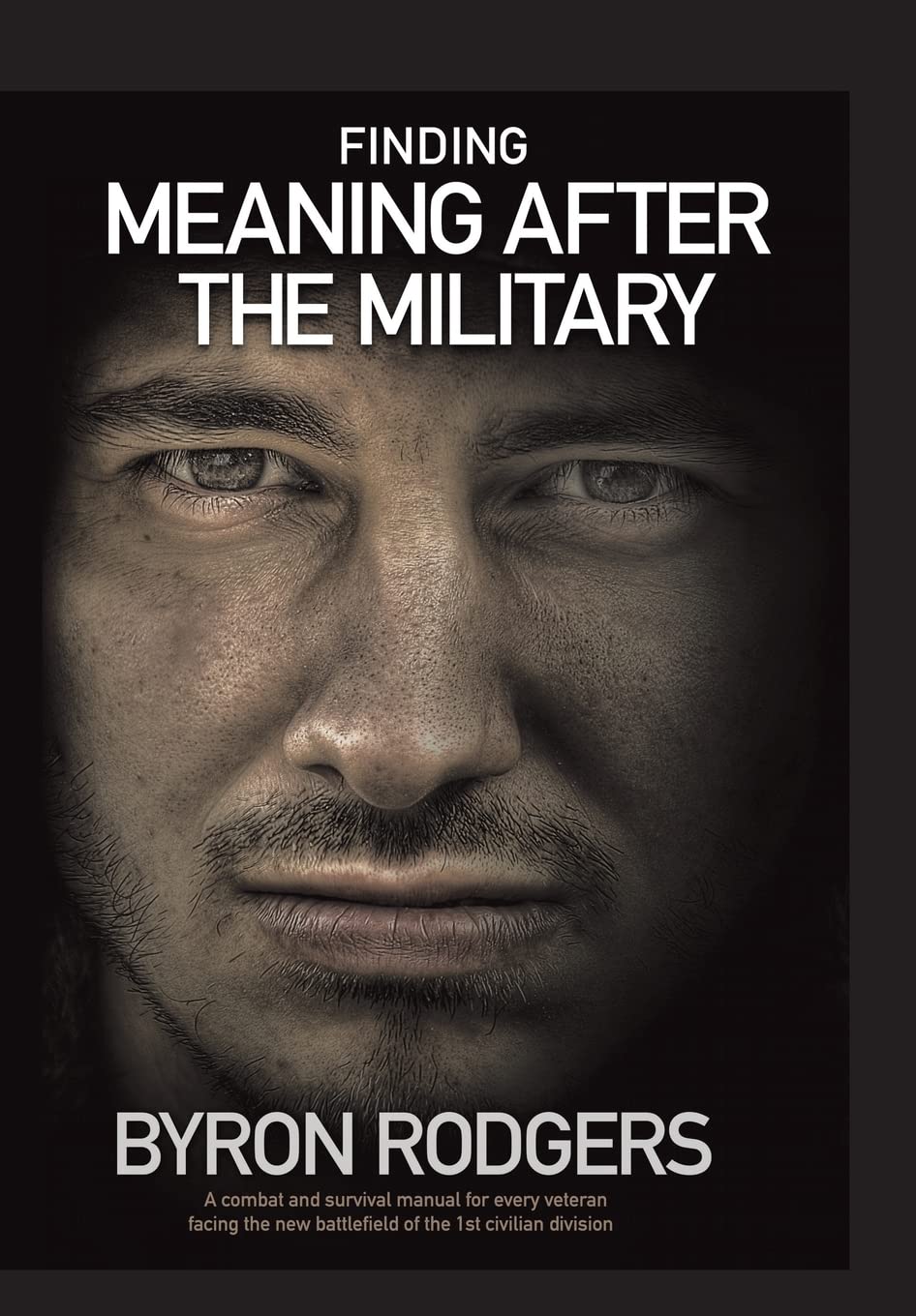 Finding Meaning After the Military: A combat and survival manual for every veteran facing the new battlefield of life when entering the 1st civilian division