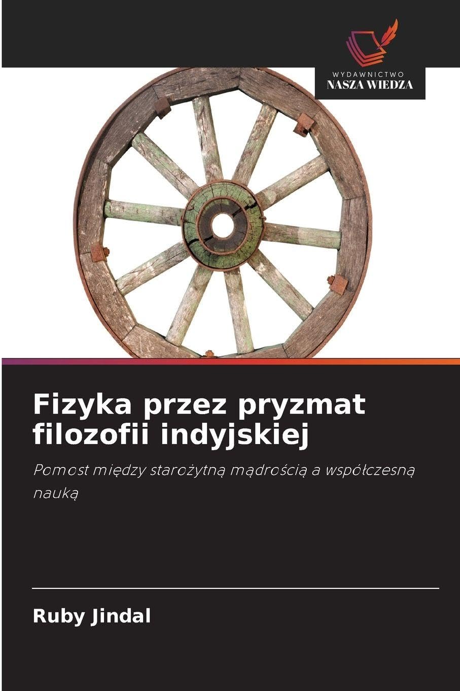 Fizyka przez pryzmat filozofii indyjskiej: Pomost mi¿dzy staro¿ytn¿ m¿dro¿ci¿ a wspó¿czesn¿ nauk¿