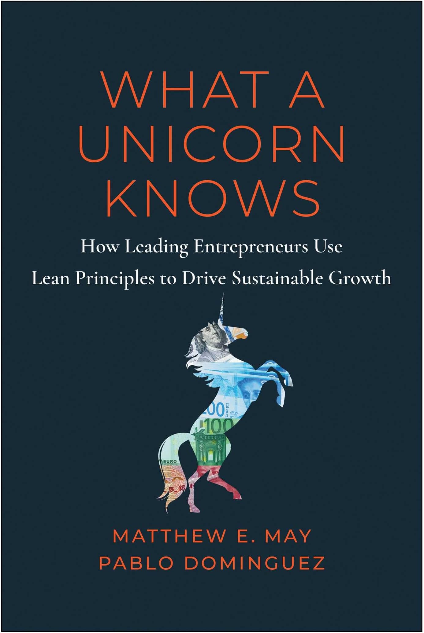 What a Unicorn Knows: How Leading Entrepreneurs Use Lean Principles to Drive Sustainable Growth
