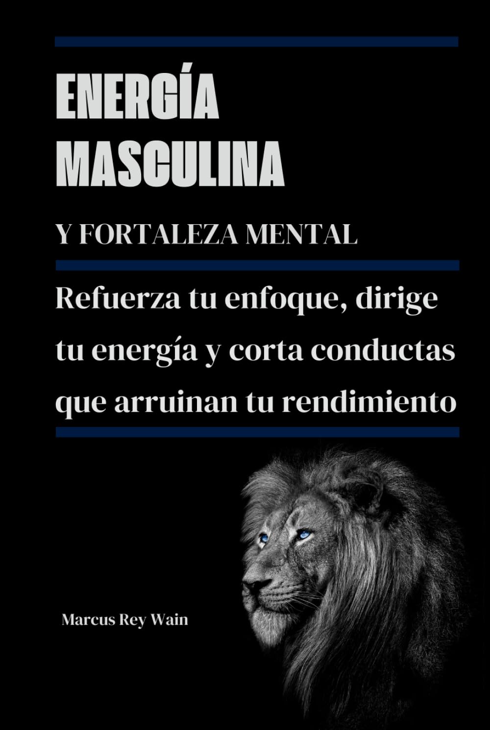 Energía masculina y fortaleza mental: Refuerza tu enfoque, dirige tu energía y corta conductas que arruinan tu rendimiento