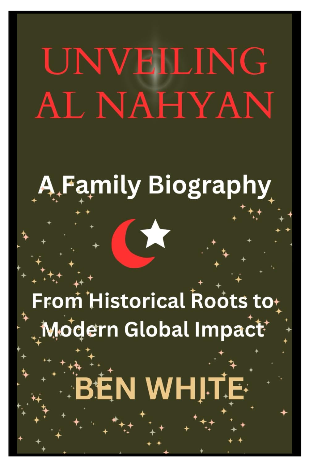 Unveiling Al Nahyan: A Family Biography: From Historical Roots to Modern Global Impact (WEALTH DYNASTIES: Biography of World Richest Families)