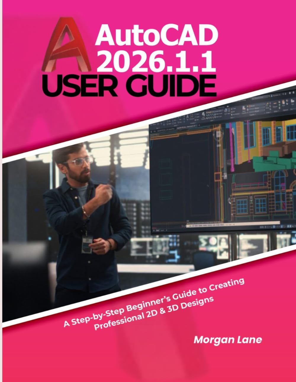 AutoCAD 2026.1.1 User Guide: A Step-by-Step Beginner’s Guide to Creating Professional 2D & 3D Designs