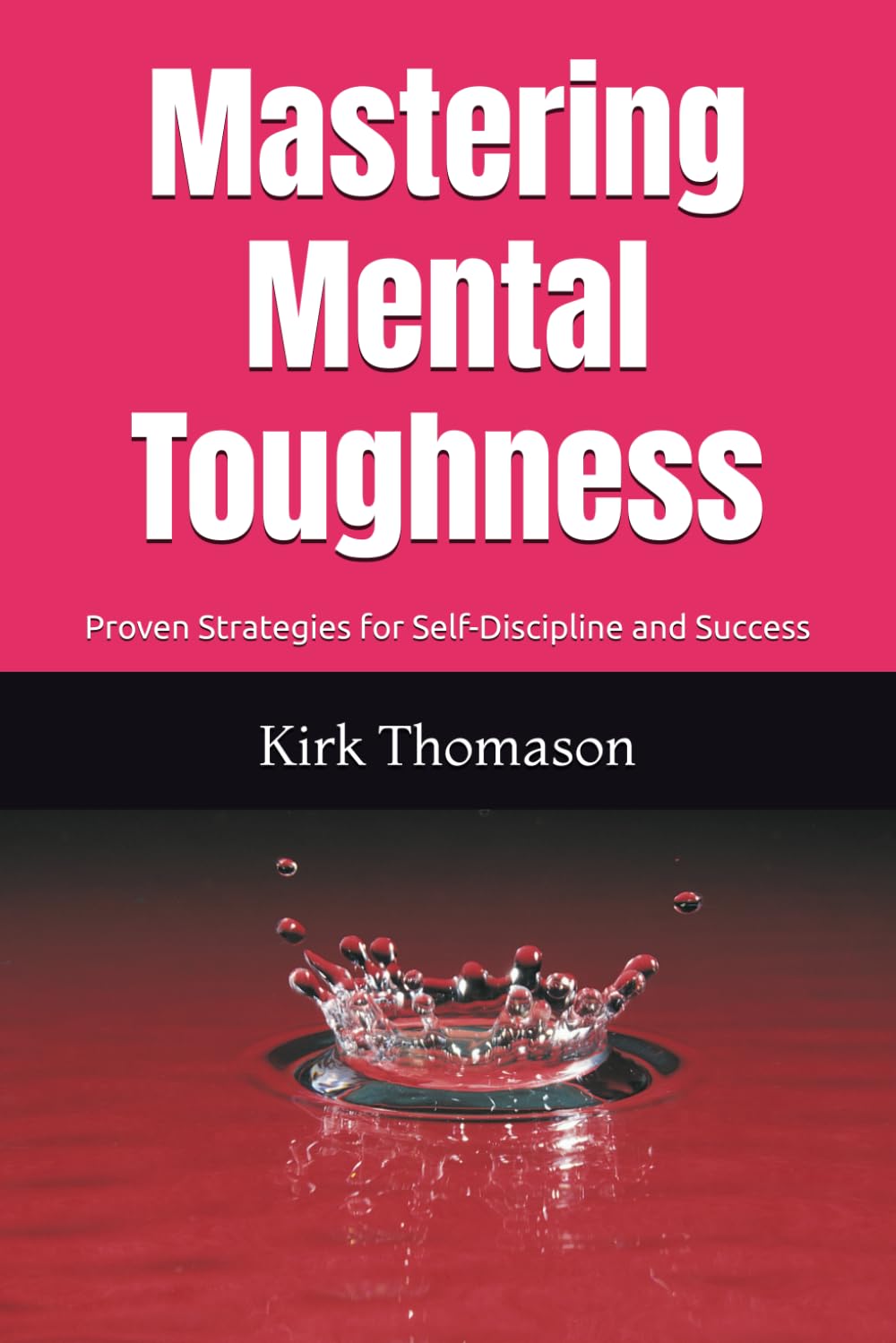 Mastering Mental Toughness: Proven Strategies for Self-Discipline and Success