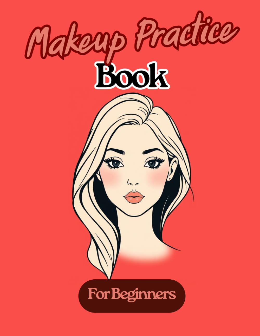 Makeup Practice Book for Beginners: A Step-by-Step Makeup Practice Workbook with Face Charts – A Creative Gift Idea for Girls
