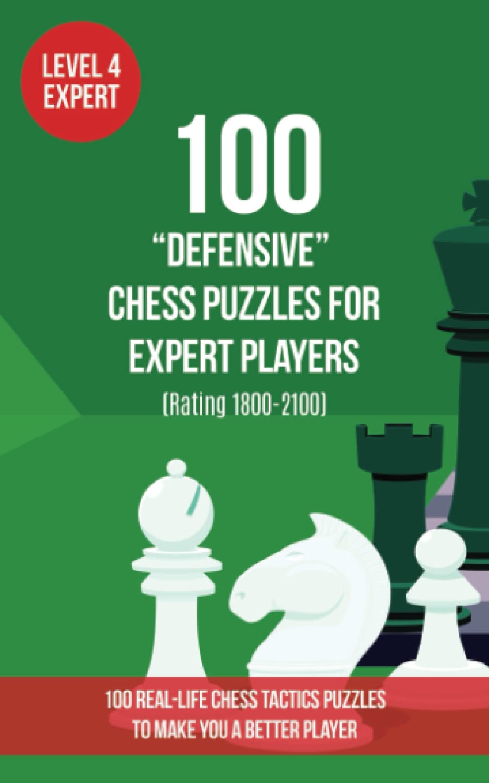 100 “Defensive” Chess Puzzles for Expert Players (Rating 1800-2100): 100 real-life chess tactics puzzles to make you a better player (Chess Puzzles, Strategy and Tactics - Defensive Moves)