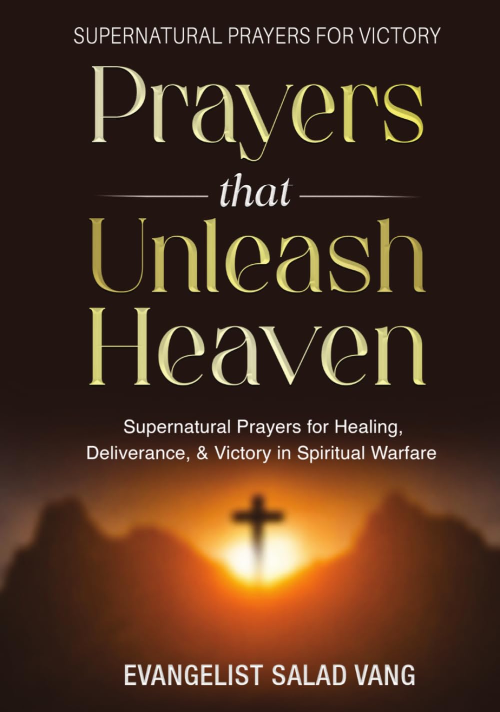 Prayers That Unleash Heaven: Supernatural Prayers for Healing, Deliverance, and Victory in Spiritual Warfare