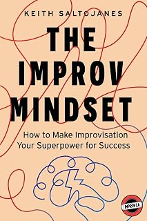 The Improv Mindset: How to Make Improvisation Your Superpower for Success