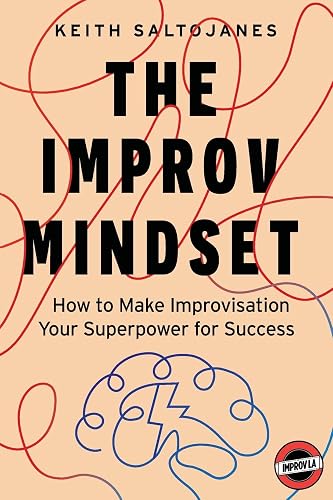 The Improv Mindset: How to Make Improvisation Your Superpower for Success