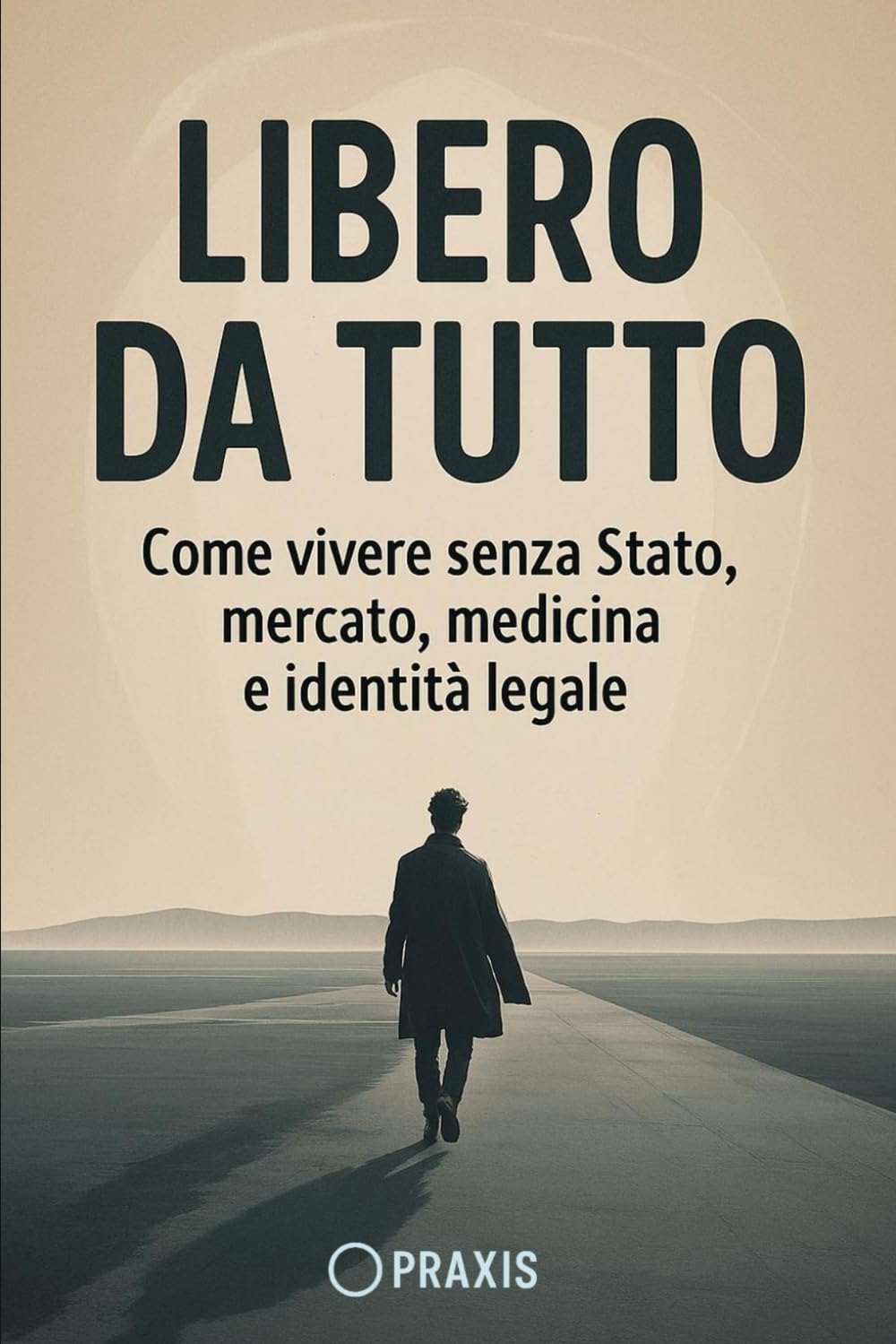 Libero da tutto: Come vivere senza Stato mercato, medicina e identità legale