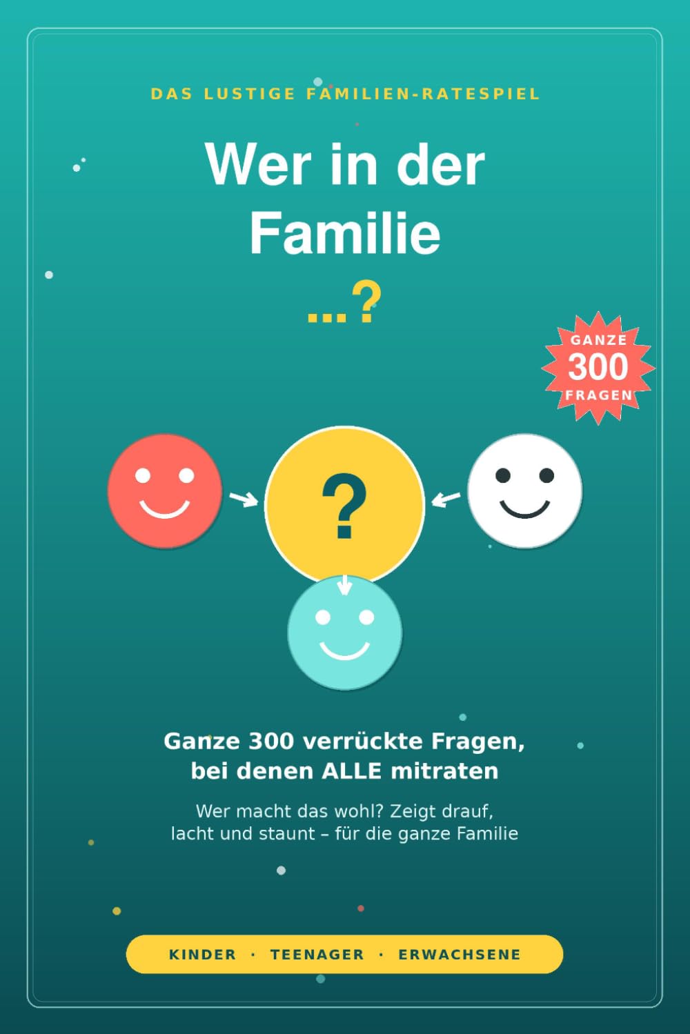 Wer in der Familie …?: Ganze 300 verrückte Fragen, bei denen ALLE mitraten