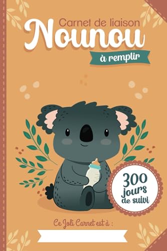 Carnet de liaison Nounou à remplir 300 jours de suivi: Cahier de transmission Assistante maternelle - Parents pour suivre son bébé ou son enfant pendant une année | couverture Koala