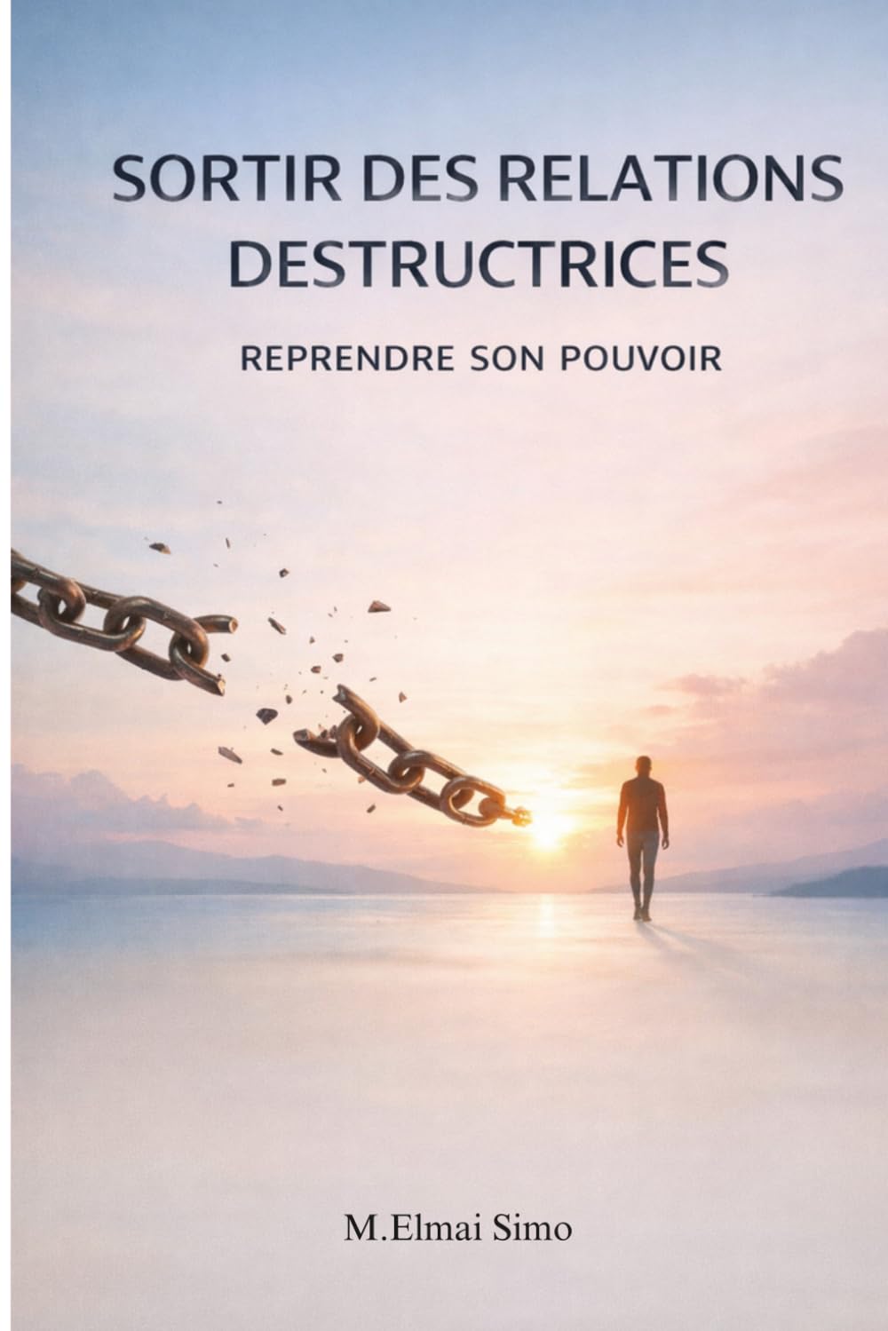 Sortir des Relations Destructrices – Reprendre son Pouvoir: Libérez-vous des relations toxiques, brisez l’emprise émotionnelle et reconstruisez une vie alignée avec votre valeur .