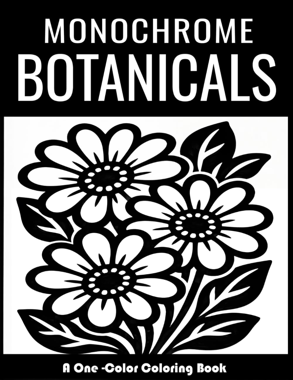 Monochrome Botanicals: A One-Color Coloring Book of Bold Flowers, Leaves, Mushrooms & Nature Designs