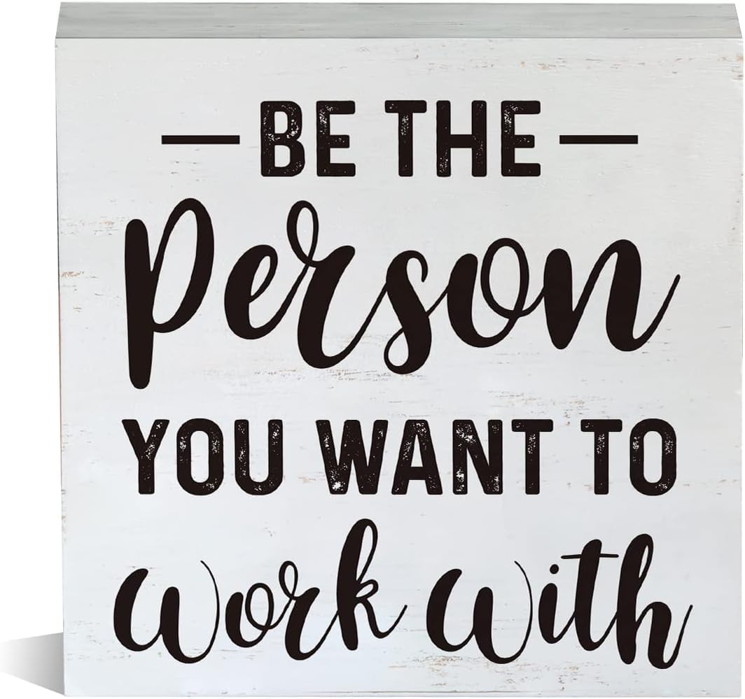 Be the Person You Want to Work With Box Sign 7x7 Inch