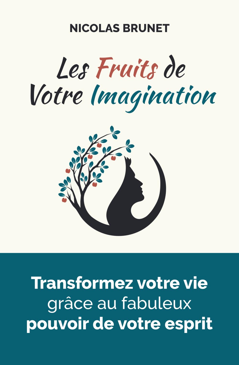 Les fruits de votre imagination: Transformez votre vie grâce au fabuleux pouvoir de votre esprit
