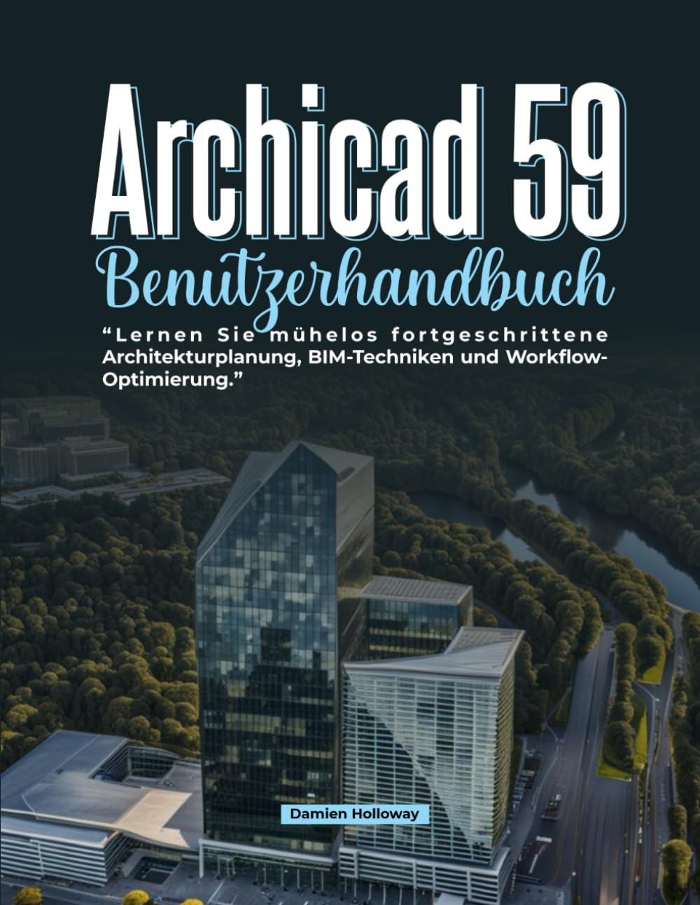 Archicad 59 Benutzerhandbuch: Lernen Sie mühelos fortgeschrittene Architekturplanung, BIM-Techniken und Workflow-Optimierung.