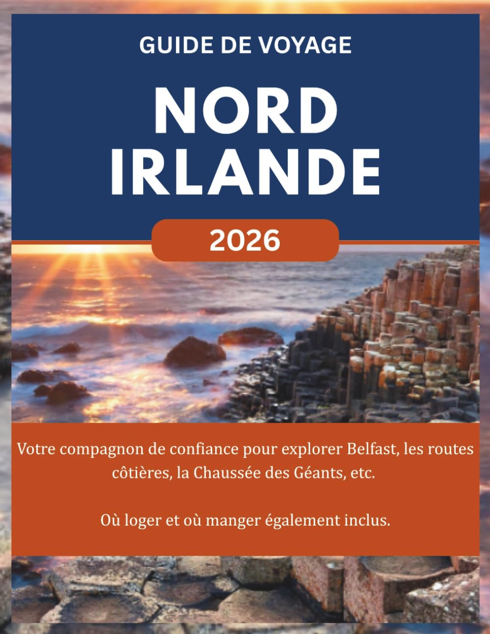 NORD IRLANDE GUIDE DE VOYAGE 2026: Votre compagnon de confiance pour explorer Belfast, les routes côtières, la Chaussée des Géants, etc. Où loger et où manger également inclus