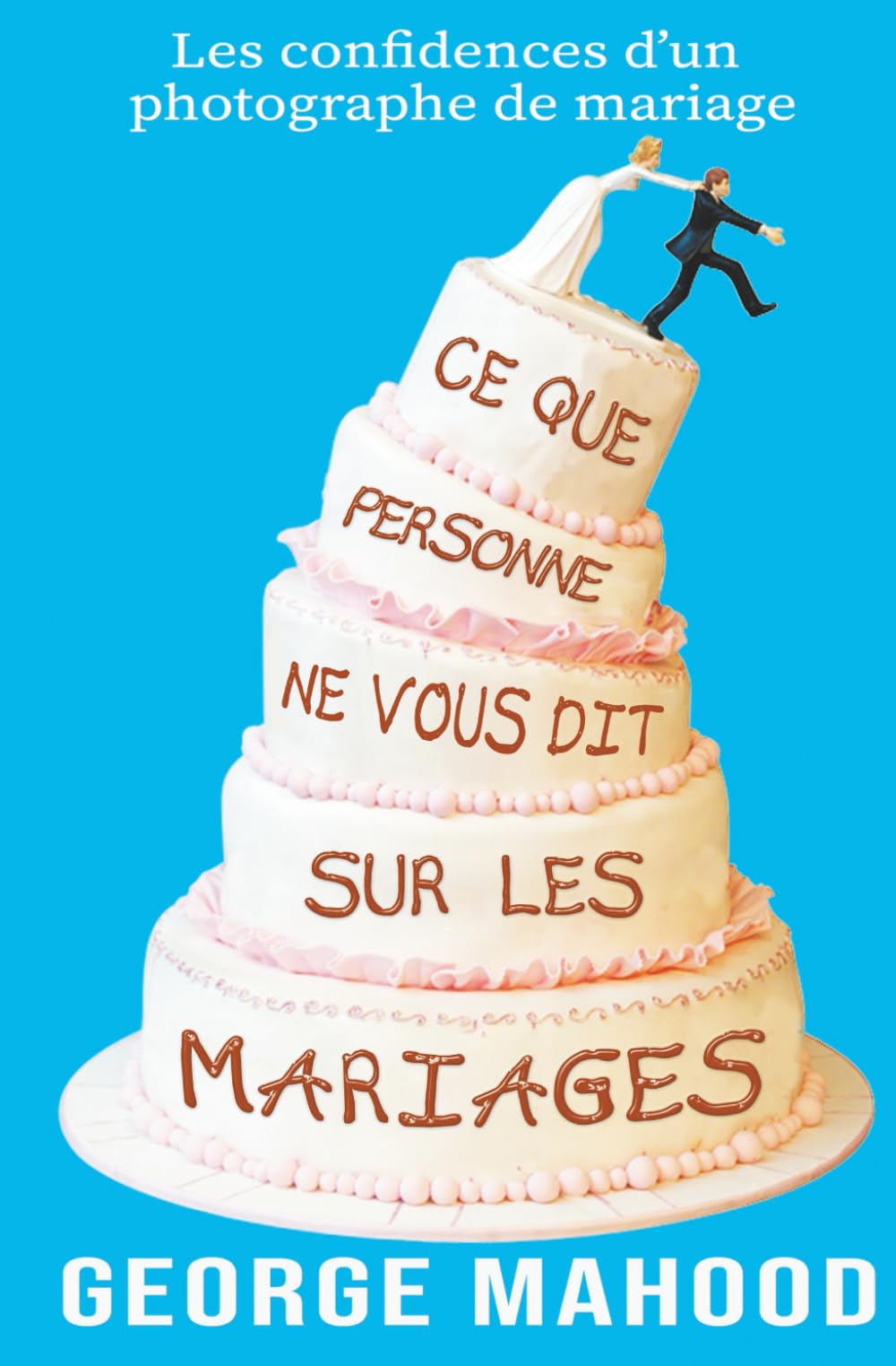 Ce que personne ne vous dit sur les mariages: Les confidences d’un photographe de mariage